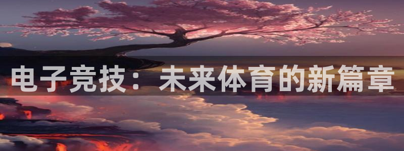 一竞技官网地址：电子竞技：未来体育的新篇章