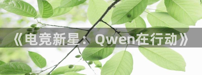 一竞技：《电竞新星：Qwen在行动》