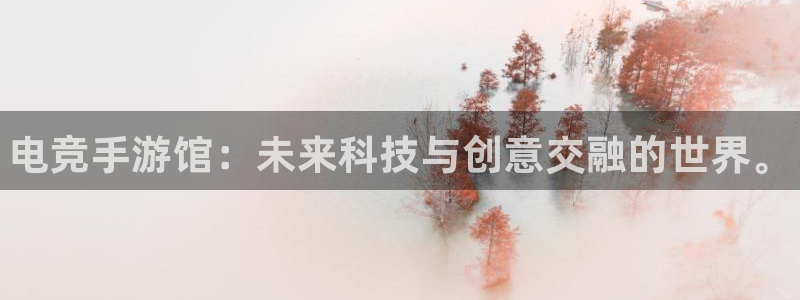 一竞技网址：电竞手游馆：未来科技与创意交融的世界。