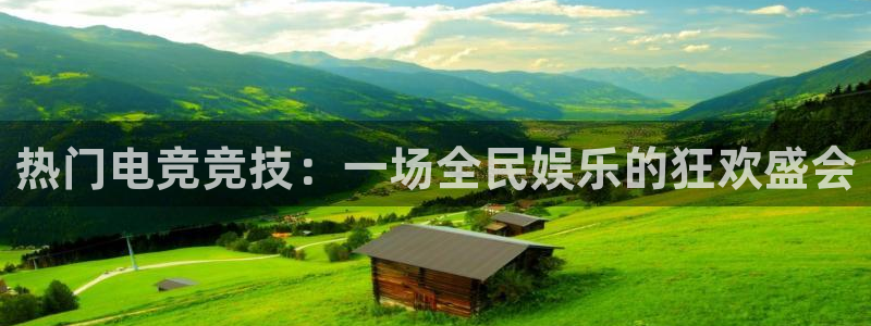 一竞技app：热门电竞竞技：一场全民娱乐的狂欢盛会