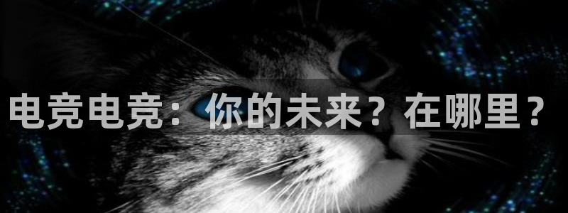 一竞技官网：电竞电竞：你的未来？在哪里？