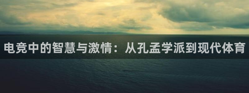 一竞技网址：电竞中的智慧与激情：从孔孟学派到现代体育