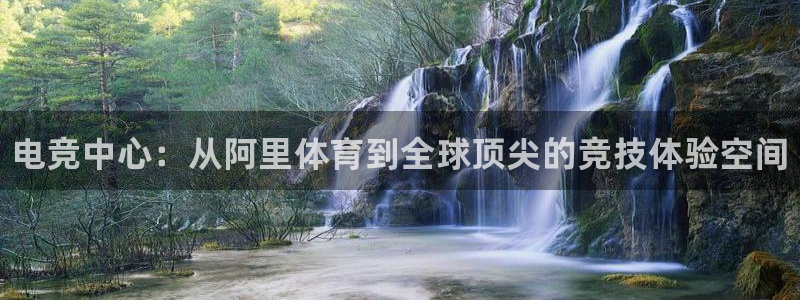 一竞技网址：电竞中心：从阿里体育到全球顶尖的竞技体验空间
